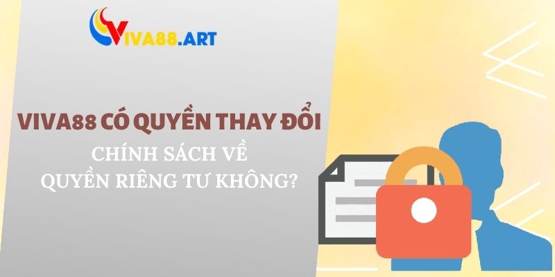 VIVA88 có quyền thay đổi chính sách về quyền riêng tư không?