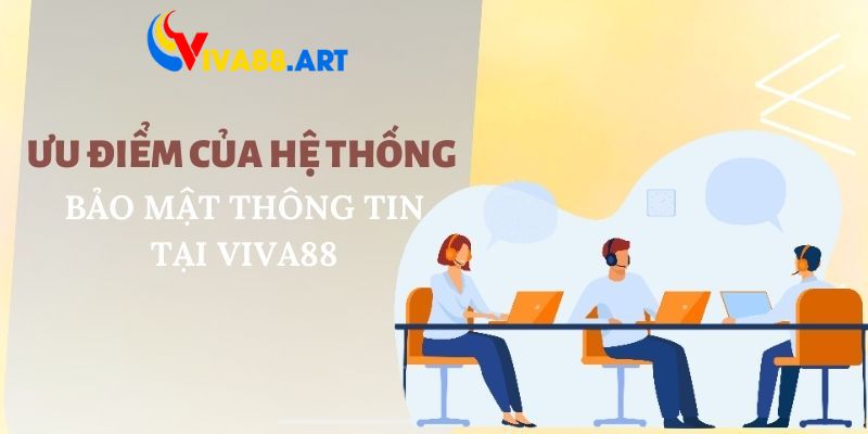 Ưu điểm của hệ thống bảo mật thông tin tại VIVA88